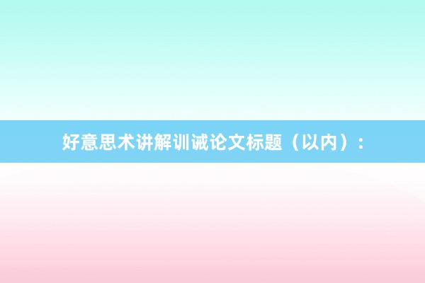 好意思术讲解训诫论文标题(以内):